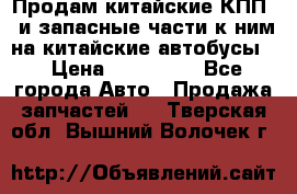 Продам китайские КПП,  и запасные части к ним на китайские автобусы. › Цена ­ 200 000 - Все города Авто » Продажа запчастей   . Тверская обл.,Вышний Волочек г.